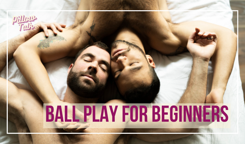 Two men laying in bed, laying face up / opposite directions and their arms are interlocked. A white frame surrounds the image and in magenta letters text reads "Ball Play for Beginners".  "Pillow Talk" in magenta cursive is in upper left corner