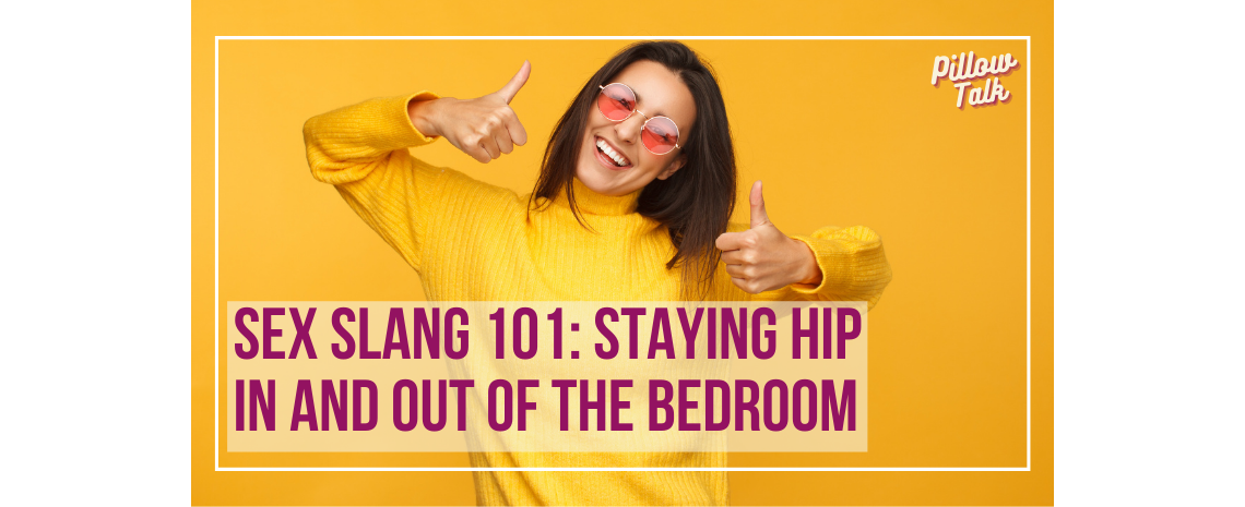 Young woman wearing yellow shirt, with round, rose tinted glasses, and two thumbs up. A white frame surrounds image, text in magenta "Sex Slang 101: Staying Hip In and Out of the Bedroom". "Pillow Talk" in magenta cursive is in upper right corner.