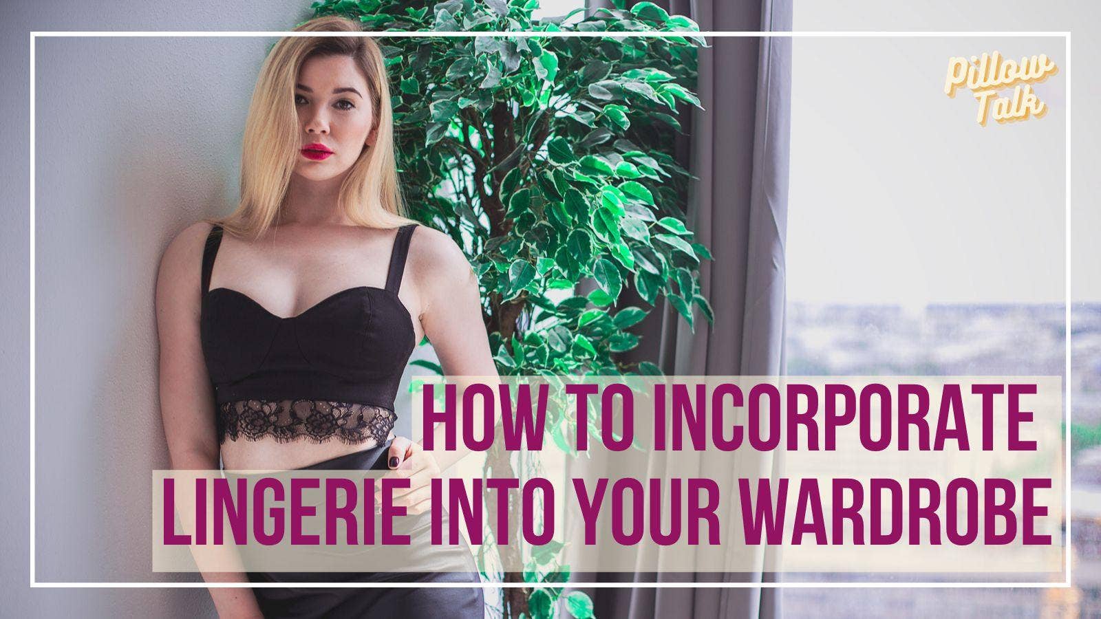 How to Incorporate Lingerie into Wardrobe