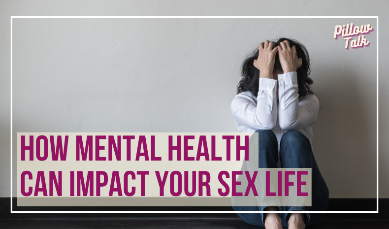 Person sitting on the floor, arms over face, hands clutching hair in distress. A white frame surrounds image, text in magenta "How Mental Health Can Impact Your Sex Life". "Pillow Talk" in magenta cursive is in upper right corner.