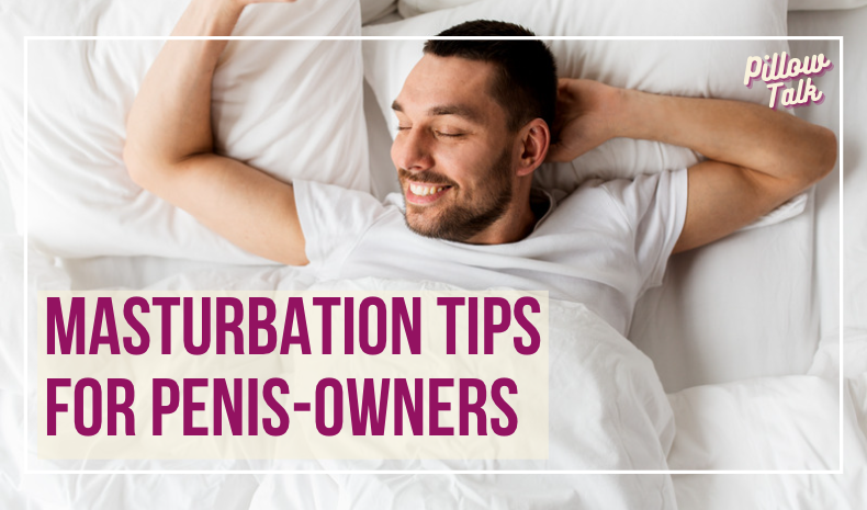 Man laying in bed with white sheets and white pillows, smiling, arms over his head. A white frame surrounds image, text in magenta "Masturbation Tips for Penis-Owners". "Pillow Talk" in magenta cursive is in upper right corner.