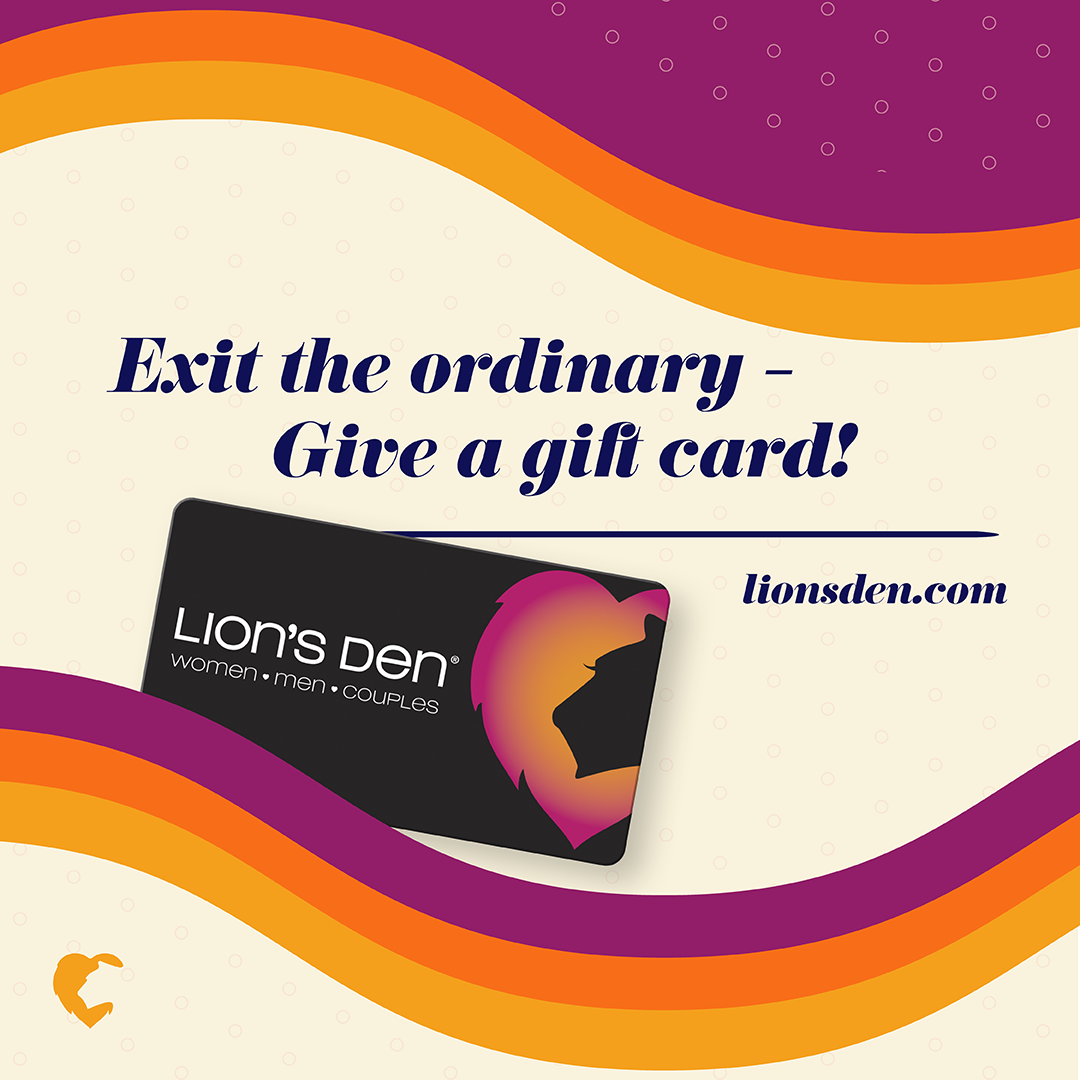 Gift cards for every occasion! Pick one up at your local Lion's Den or send an e-gift card today!