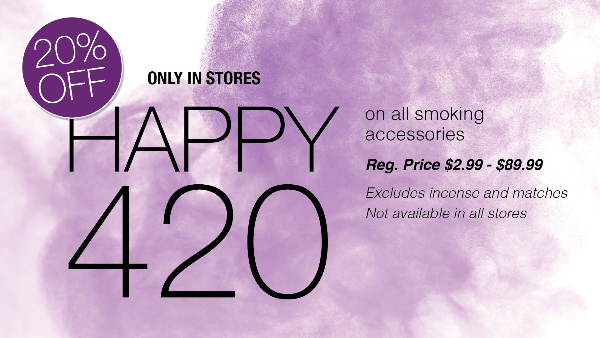 420 Sale! Take 20% OFF all Smoking Accessories! *some exclusions apply