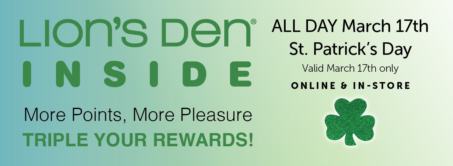 Lion's Den INSIDE rewards members earn TRIPLE POINTS on March 17th for St. Patrick's Day!