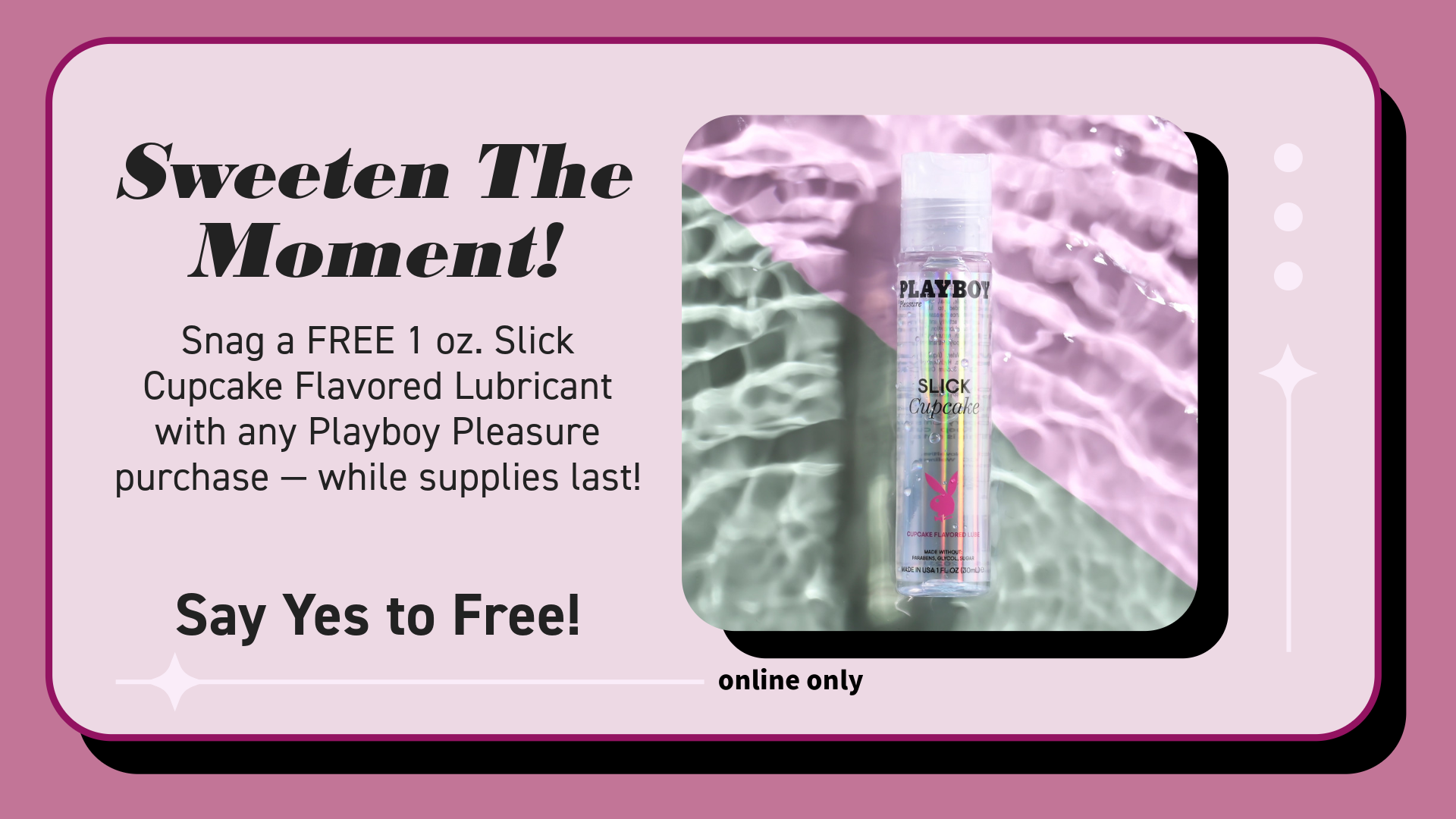 Free 1oz Slick Cupcake Flavored Lubricant with any Playboy Pleasure Purchase *while supplies last!